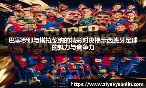 巴塞罗那与塔拉戈纳的精彩对决揭示西班牙足球的魅力与竞争力
